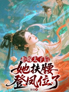 拒嫁太子後,她扶腰登鳳位了/改嫁太子他爹
